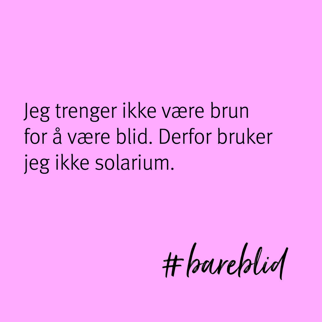 Jeg trenger ikke være brun for å være blid. Derfor bruker jeg ikke solarium. #bareblid
