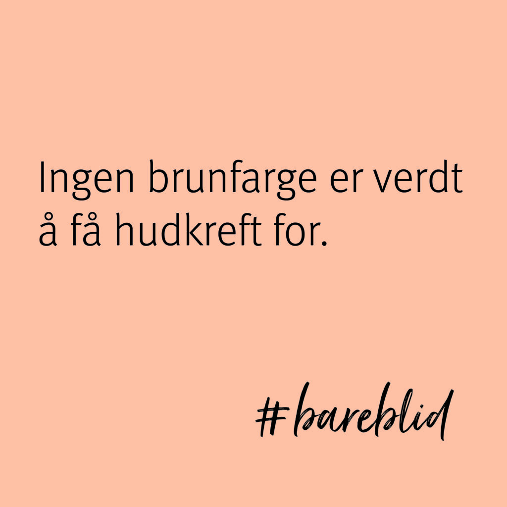 Ingen brunfarge er verdt å få hudkreft for. #bareblid