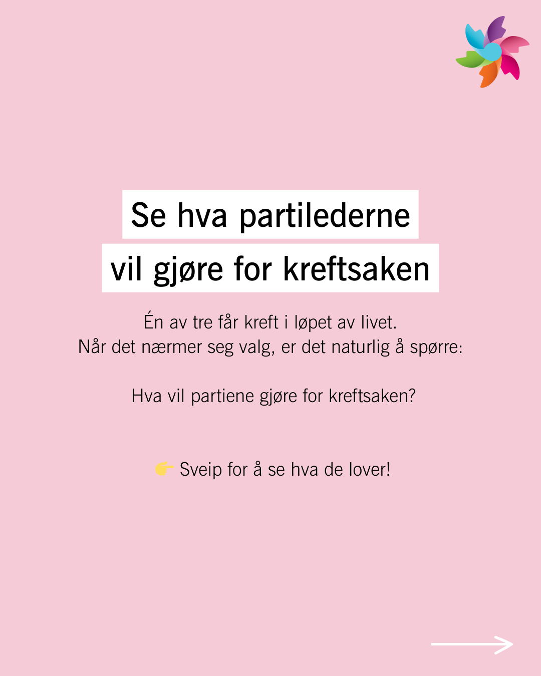 Rosa bakgrunn med norsk tekst om hva partilederne vil gjøre for kreftsaken, med oppfordring til leserne om å sveipe for å se løftene; flerfarget pinwheel i øverste høyre hjørne.