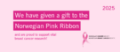 Grafikk med teksten "Vi har gitt en gave til Rosa sløyfe" og støtte til brystkreftforskning, med rosa sløyfe og "2025" på lys rosa bakgrunn.